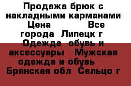 Продажа брюк с накладными карманами › Цена ­ 1 200 - Все города, Липецк г. Одежда, обувь и аксессуары » Мужская одежда и обувь   . Брянская обл.,Сельцо г.